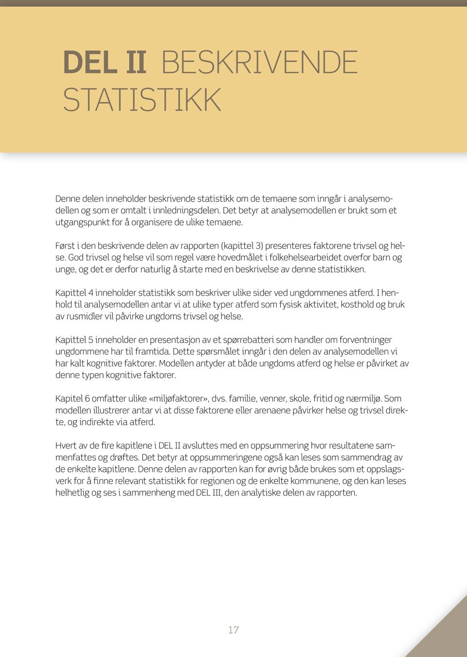 God trivsel og helse vil som regel være hovedmålet i folkehelsearbeidet overfor barn og unge, og det er derfor naturlig å starte med en beskrivelse av denne statistikken.