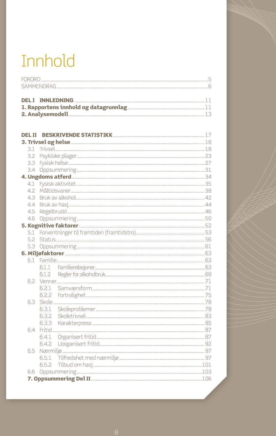 .. 44 4.5 Regelbrudd... 46 4.6 Oppsummering... 50 5. Kognitive faktorer... 52 5.1 Forventninger til framtiden (framtidstro)... 53 5.2 Status... 56 5.3 Oppsummering... 61 6. Miljøfaktorer... 63 6.