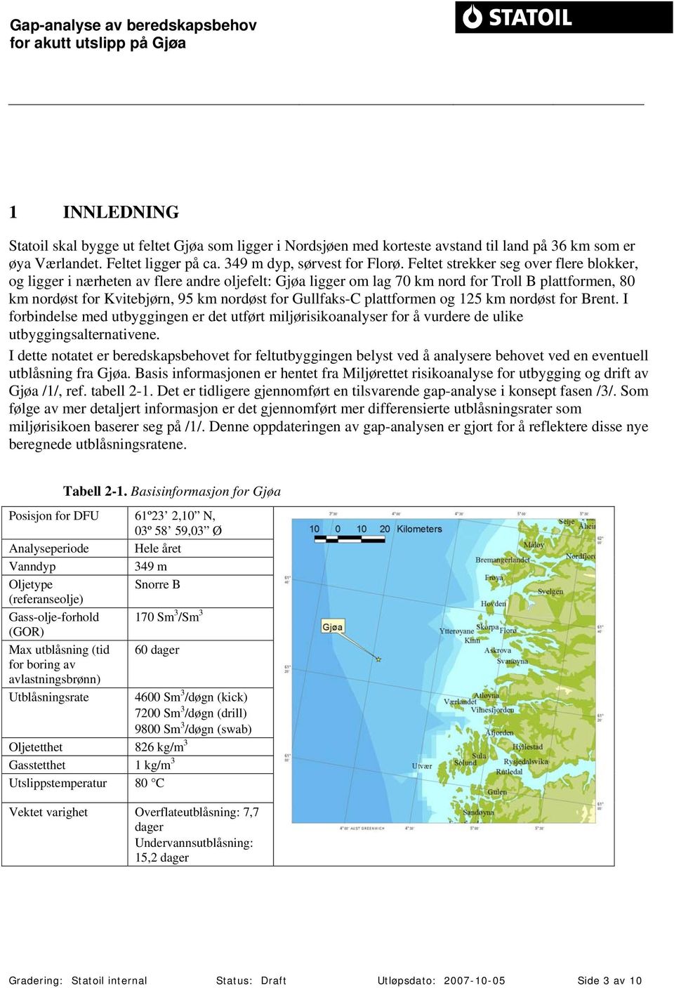 plattformen og 125 km nordøst for Brent. I forbindelse med utbyggingen er det utført miljørisikoanalyser for å vurdere de ulike utbyggingsalternativene.