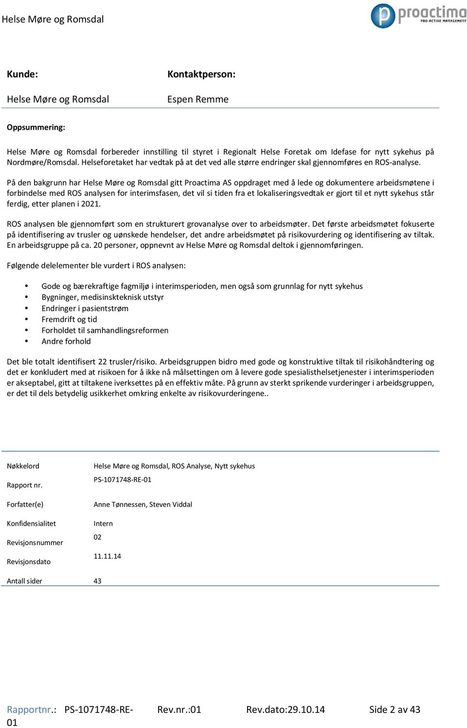 På den bakgrunn har Helse Møre og Romsdal gitt Proactima AS oppdraget med å lede og dokumentere arbeidsmøtene i forbindelse med ROS analysen for interimsfasen, det vil si tiden fra et