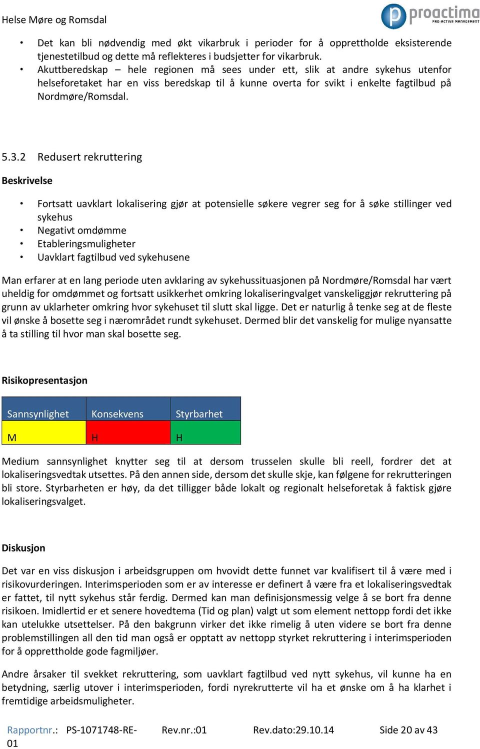 2 Redusert rekruttering Beskrivelse Fortsatt uavklart lokalisering gjør at potensielle søkere vegrer seg for å søke stillinger ved sykehus Negativt omdømme Etableringsmuligheter Uavklart fagtilbud