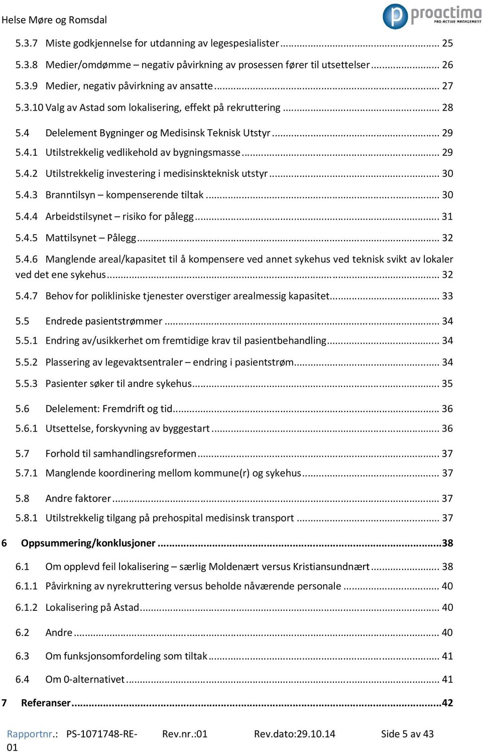 .. 30 5.4.4 Arbeidstilsynet risiko for pålegg... 31 5.4.5 Mattilsynet Pålegg... 32 5.4.6 Manglende areal/kapasitet til å kompensere ved annet sykehus ved teknisk svikt av lokaler ved det ene sykehus.