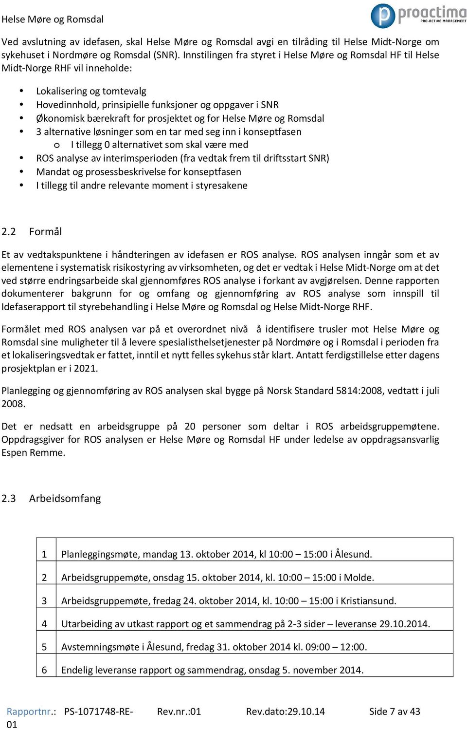 prosjektet og for Helse Møre og Romsdal 3 alternative løsninger som en tar med seg inn i konseptfasen o I tillegg 0 alternativet som skal være med ROS analyse av interimsperioden (fra vedtak frem til