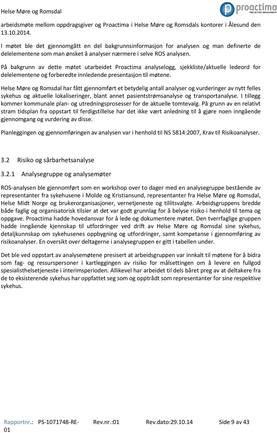 På bakgrunn av dette møtet utarbeidet Proactima analyselogg, sjekkliste/aktuelle ledeord for delelementene og forberedte innledende presentasjon til møtene.