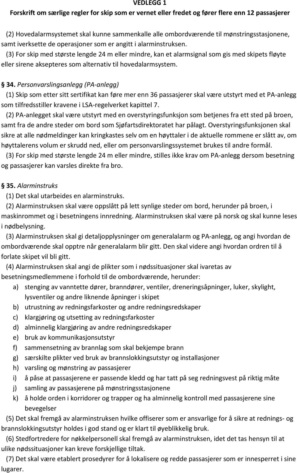 Personvarslingsanlegg (PA-anlegg) (1) Skip som etter sitt sertifikat kan føre mer enn 36 passasjerer skal være utstyrt med et PA-anlegg som tilfredsstiller kravene i LSA-regelverket kapittel 7.