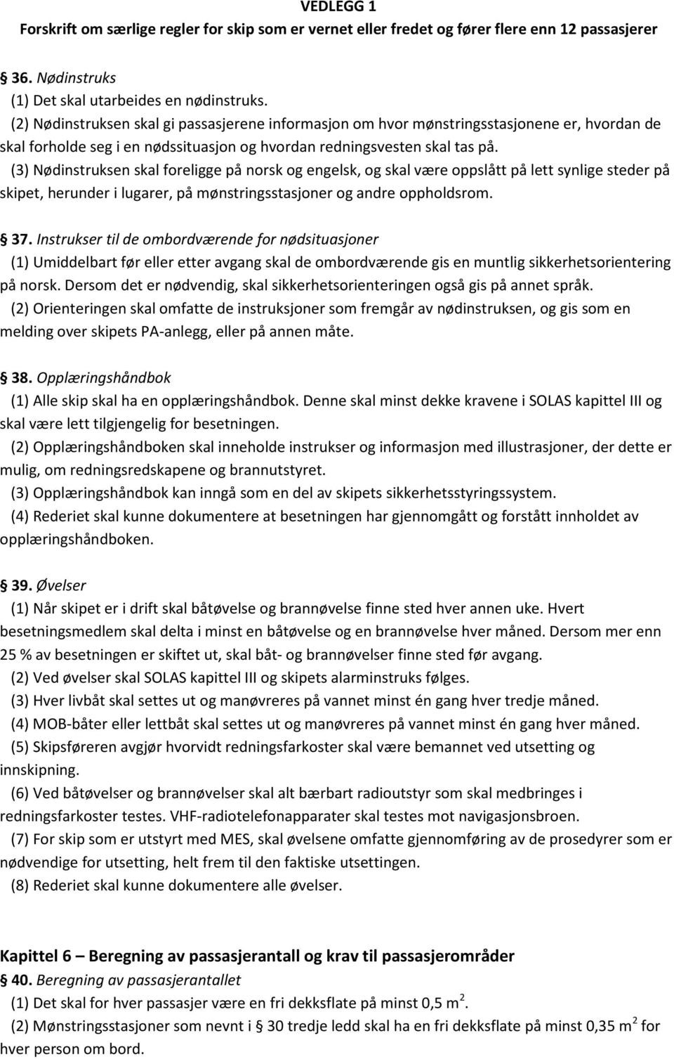 (3) Nødinstruksen skal foreligge på norsk og engelsk, og skal være oppslått på lett synlige steder på skipet, herunder i lugarer, på mønstringsstasjoner og andre oppholdsrom. 37.