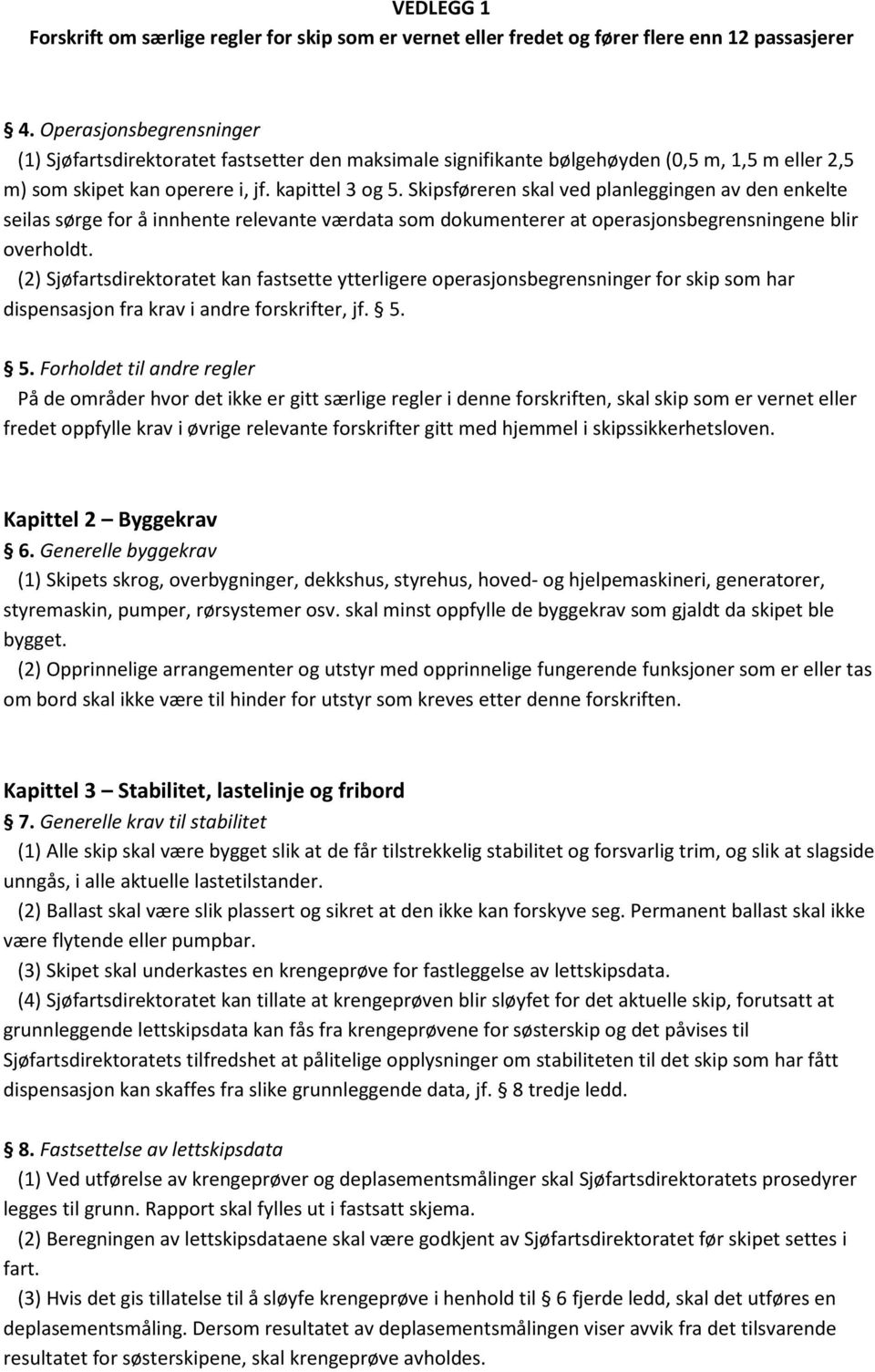 (2) Sjøfartsdirektoratet kan fastsette ytterligere operasjonsbegrensninger for skip som har dispensasjon fra krav i andre forskrifter, jf. 5.