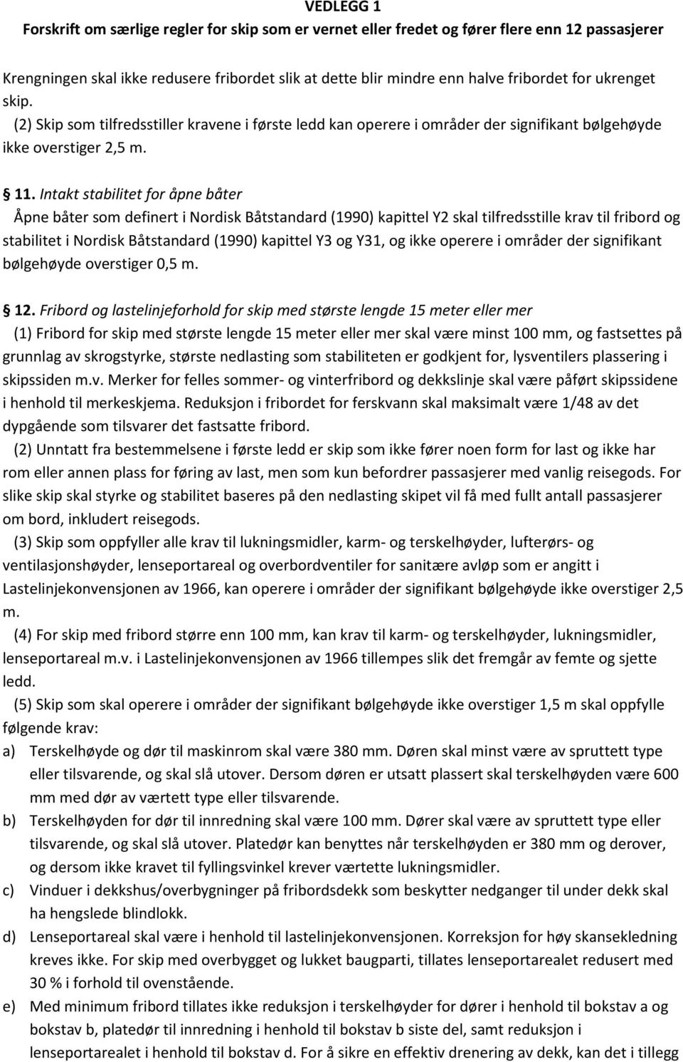 Intakt stabilitet for åpne båter Åpne båter som definert i Nordisk Båtstandard (1990) kapittel Y2 skal tilfredsstille krav til fribord og stabilitet i Nordisk Båtstandard (1990) kapittel Y3 og Y31,