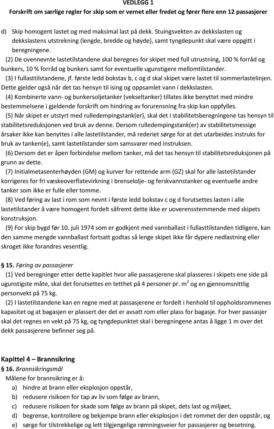 (3) I fullasttilstandene, jf. første ledd bokstav b, c og d skal skipet være lastet til sommerlastelinjen. Dette gjelder også når det tas hensyn til ising og oppsamlet vann i dekkslasten.