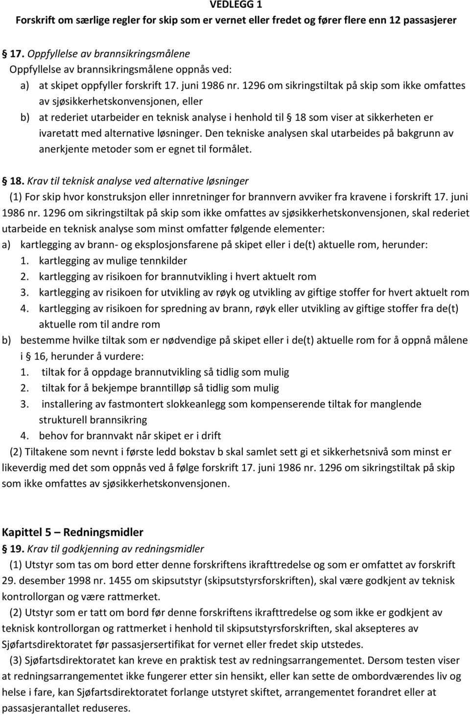 alternative løsninger. Den tekniske analysen skal utarbeides på bakgrunn av anerkjente metoder som er egnet til formålet. 18.