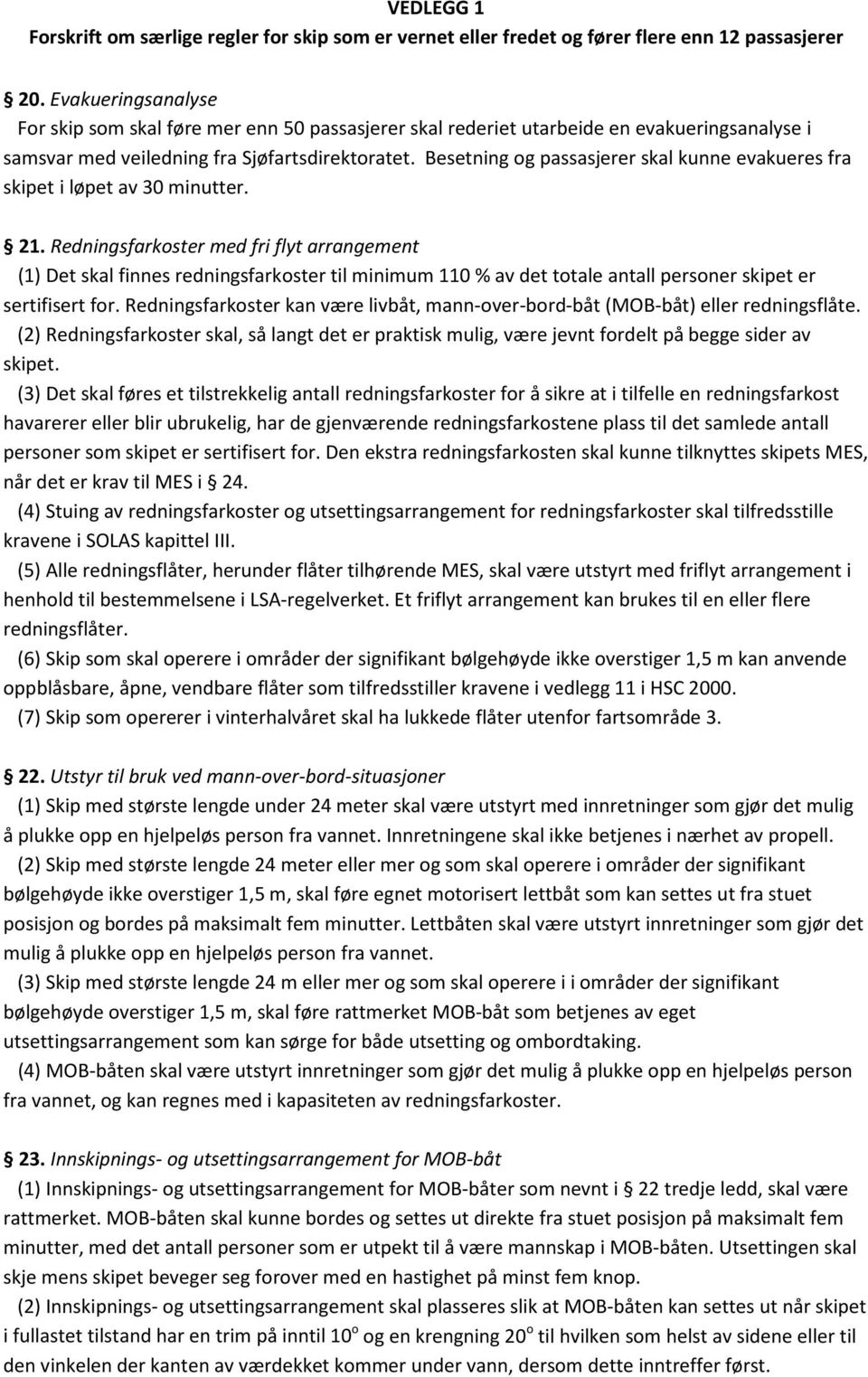 Redningsfarkoster med fri flyt arrangement (1) Det skal finnes redningsfarkoster til minimum 110 % av det totale antall personer skipet er sertifisert for.