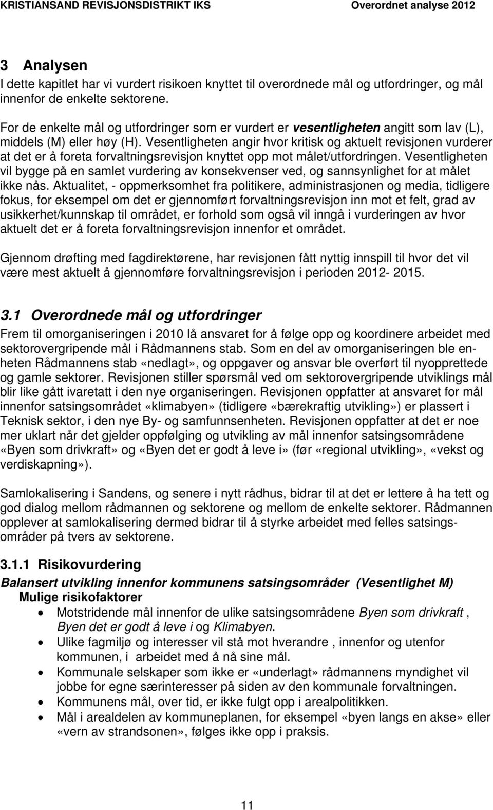 Vesentligheten angir hvor kritisk og aktuelt revisjonen vurderer at det er å foreta forvaltningsrevisjon knyttet opp mot målet/utfordringen.