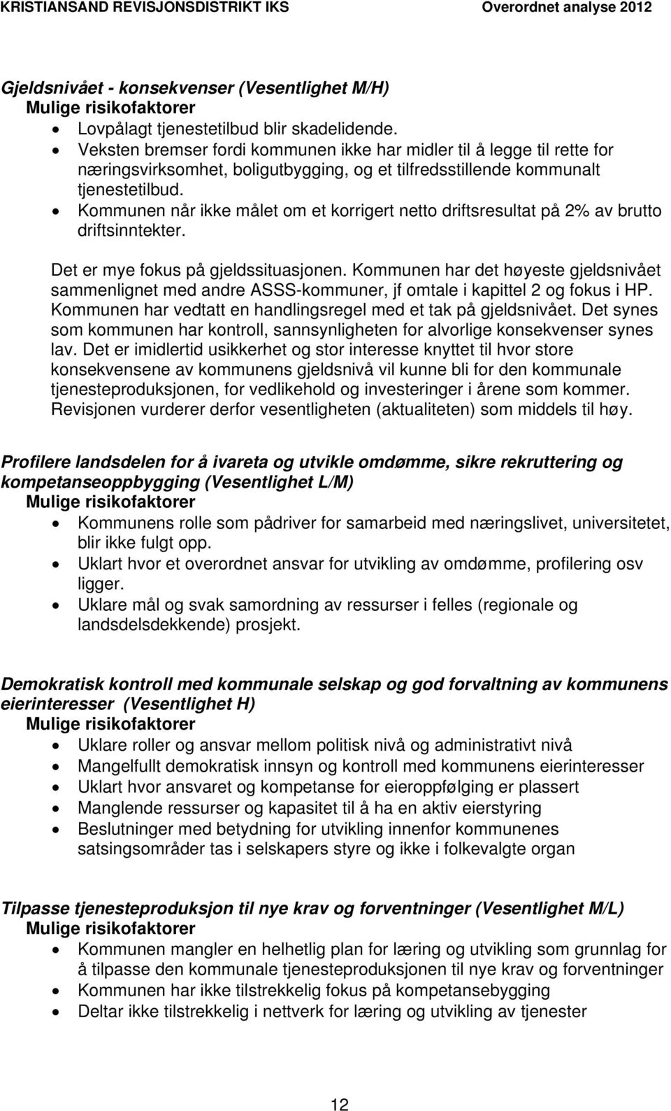 Kommunen når ikke målet om et korrigert netto driftsresultat på 2% av brutto driftsinntekter. Det er mye fokus på gjeldssituasjonen.