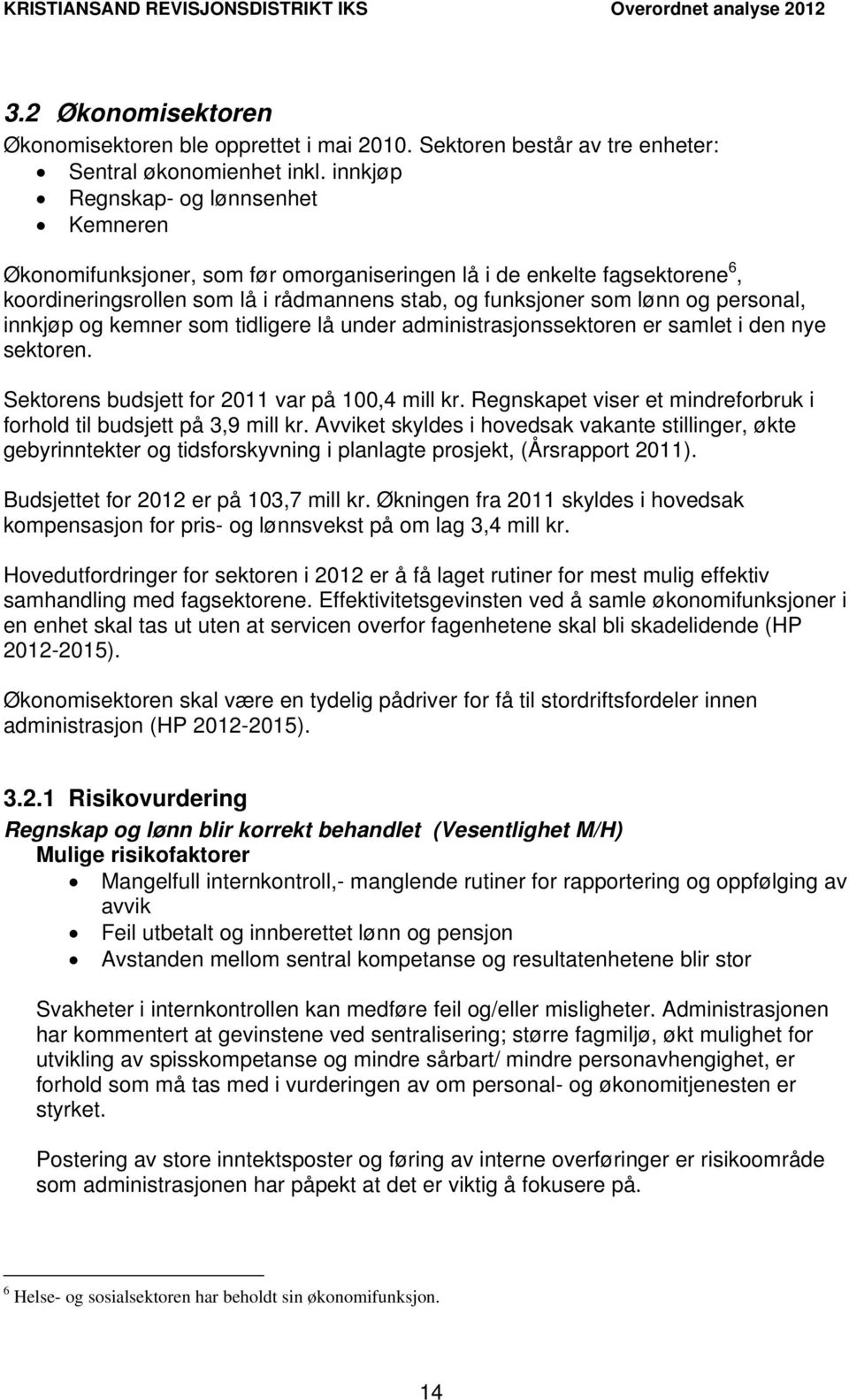 innkjøp og kemner som tidligere lå under administrasjonssektoren er samlet i den nye sektoren. Sektorens budsjett for 2011 var på 100,4 mill kr.