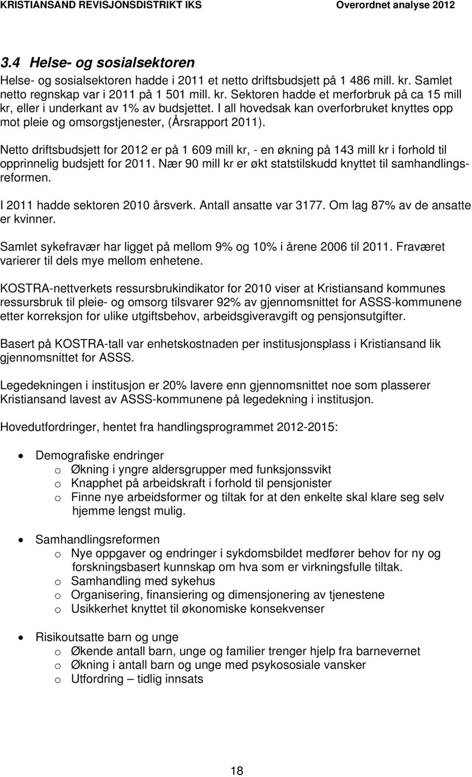 Netto driftsbudsjett for 2012 er på 1 609 mill kr, - en økning på 143 mill kr i forhold til opprinnelig budsjett for 2011. Nær 90 mill kr er økt statstilskudd knyttet til samhandlingsreformen.