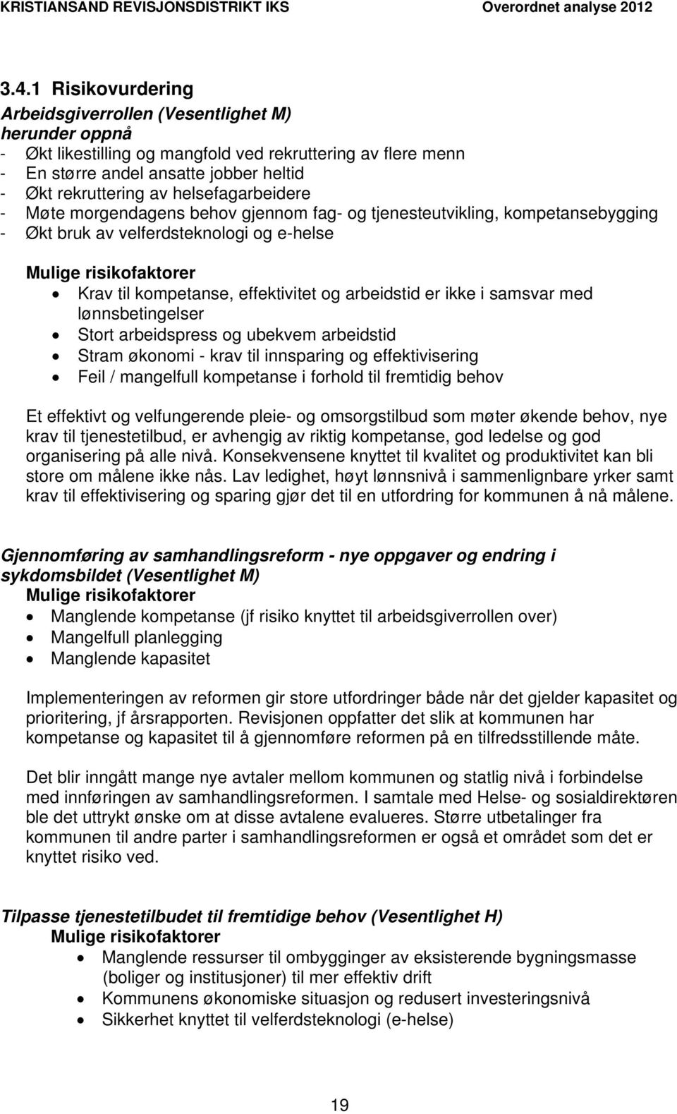 samsvar med lønnsbetingelser Stort arbeidspress og ubekvem arbeidstid Stram økonomi - krav til innsparing og effektivisering Feil / mangelfull kompetanse i forhold til fremtidig behov Et effektivt og