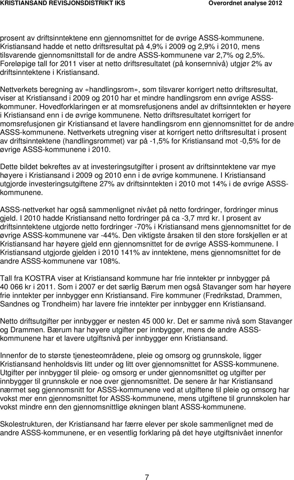 Foreløpige tall for 2011 viser at netto driftsresultatet (på konsernnivå) utgjør 2% av driftsinntektene i Kristiansand.