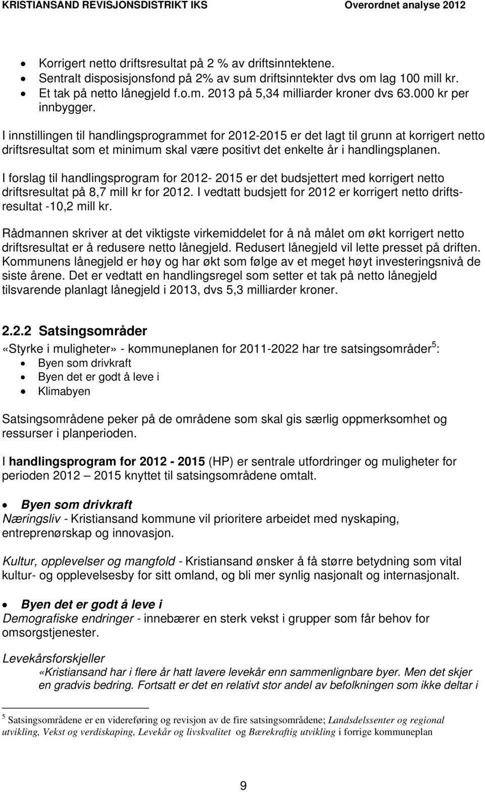 I forslag til handlingsprogram for 2012-2015 er det budsjettert med korrigert netto driftsresultat på 8,7 mill kr for 2012. I vedtatt budsjett for 2012 er korrigert netto driftsresultat -10,2 mill kr.