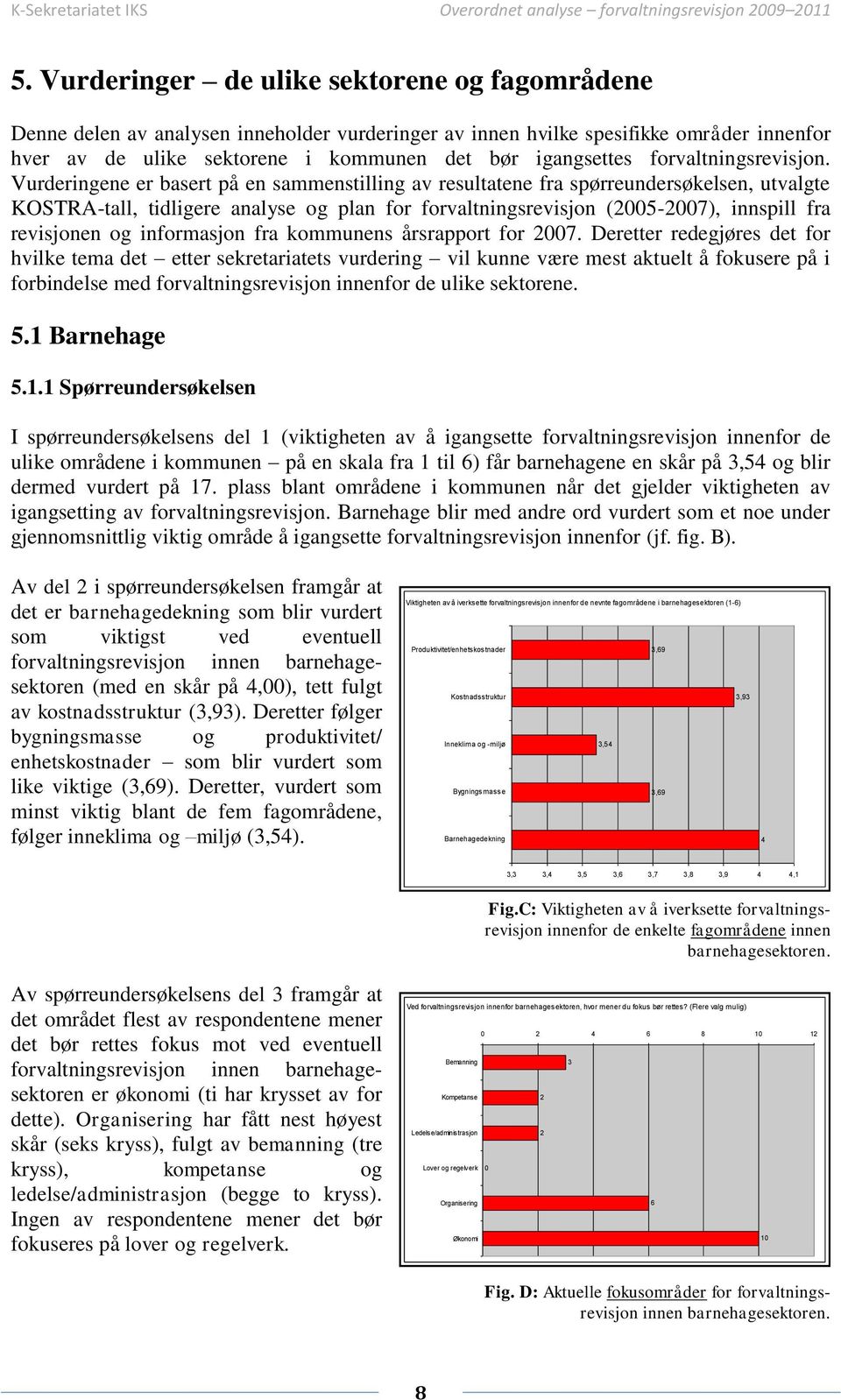 Vurderingene er basert på en sammenstilling av resultatene fra spørreundersøkelsen, utvalgte KOSTRA-tall, tidligere analyse og plan for forvaltningsrevisjon (2005-2007), innspill fra revisjonen og