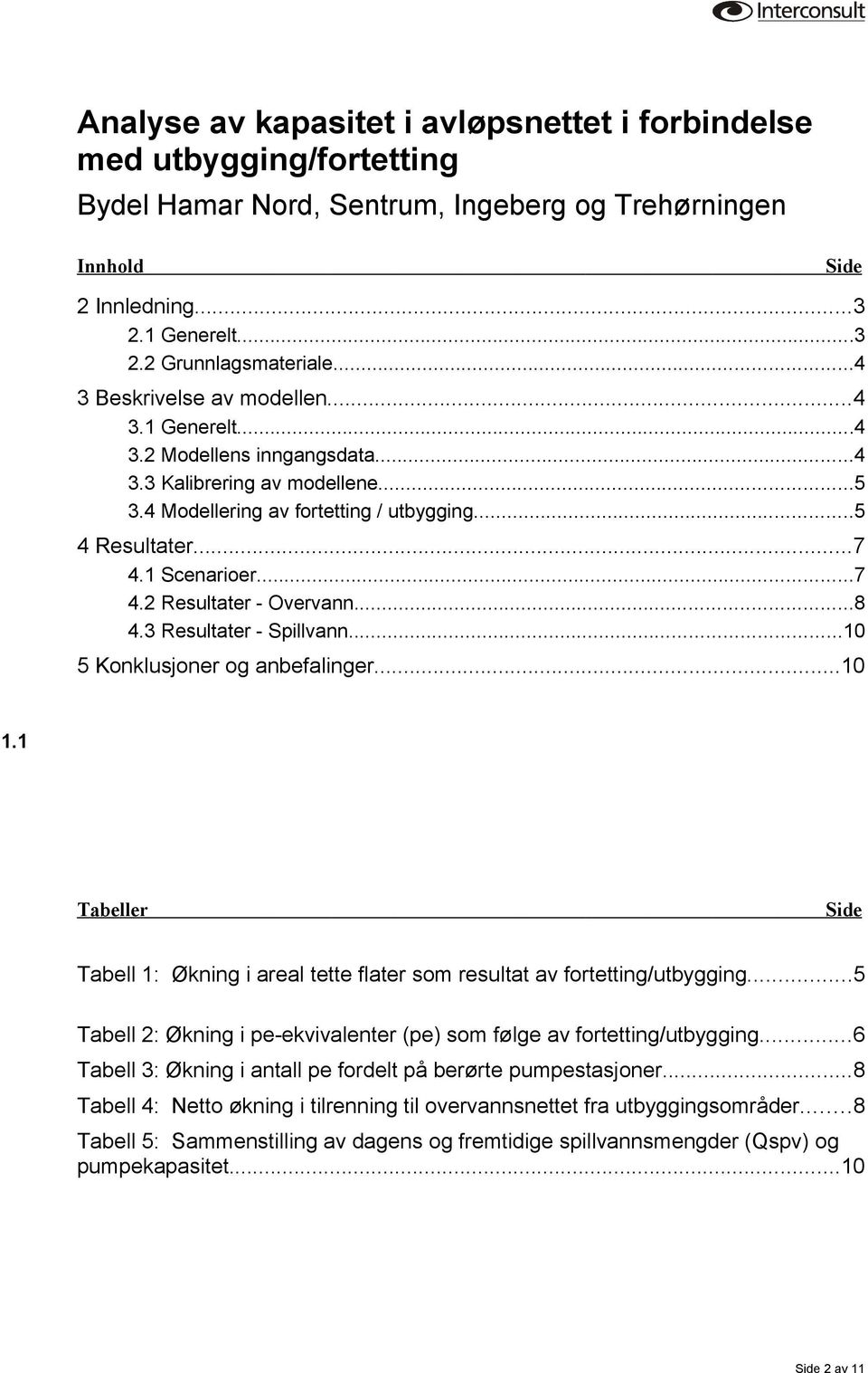 1 Scenarioer...7 4.2 Resultater - Overvann...8 4.3 Resultater - Spillvann...10 5 Konklusjoner og anbefalinger...10 1.