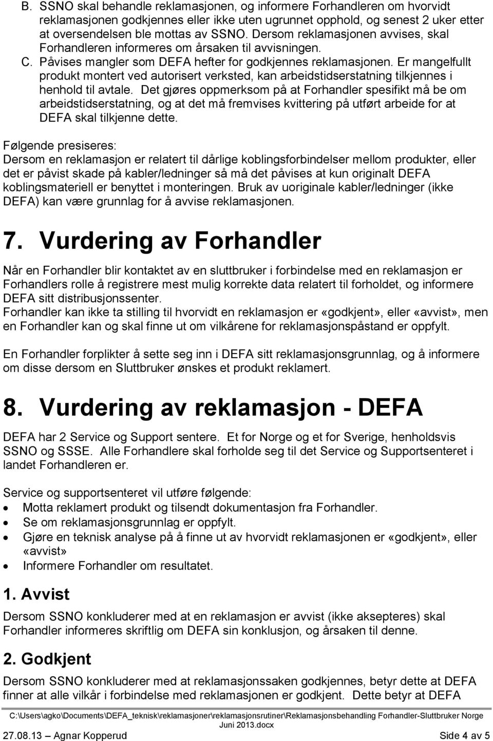 Er mangelfullt produkt montert ved autorisert verksted, kan arbeidstidserstatning tilkjennes i henhold til avtale.