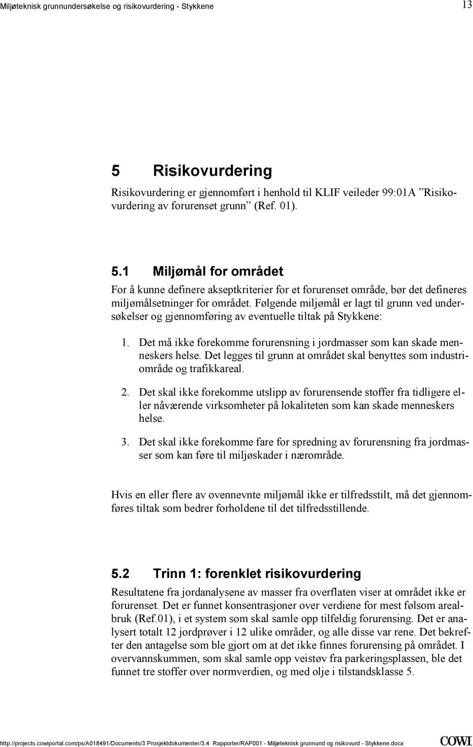 Det legges til grunn at området skal benyttes som industriområde og trafikkareal. 2.