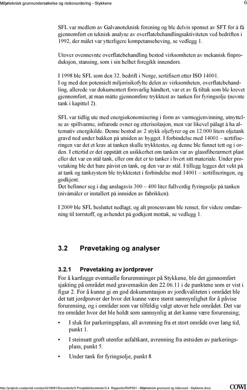 Utover ovennevnte overflatebehandling bestod virksomheten av mekanisk finproduksjon, stansing, som i sin helhet foregikk innendørs. I 1998 ble SFL som den 32.