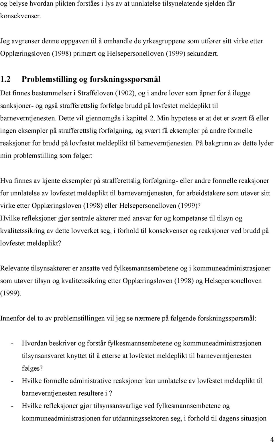 2 Problemstilling og forskningsspørsmål Det finnes bestemmelser i Straffeloven (1902), og i andre lover som åpner for å ilegge sanksjoner- og også strafferettslig forfølge brudd på lovfestet