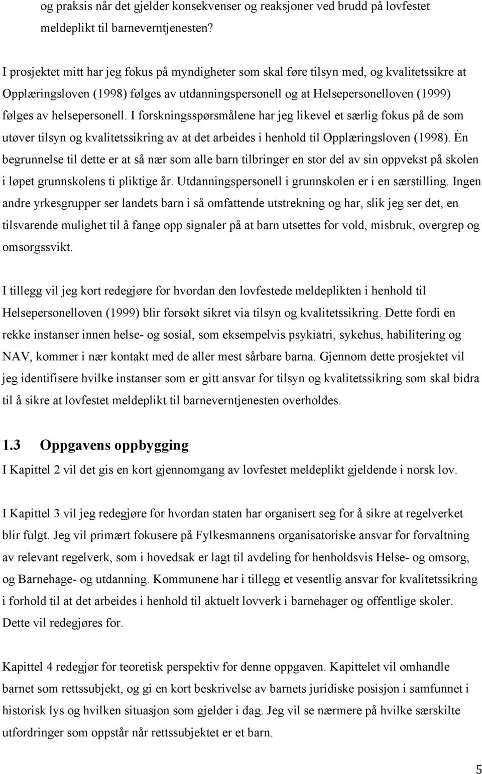 helsepersonell. I forskningsspørsmålene har jeg likevel et særlig fokus på de som utøver tilsyn og kvalitetssikring av at det arbeides i henhold til Opplæringsloven (1998).