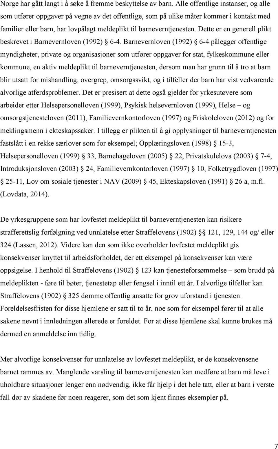 Dette er en generell plikt beskrevet i Barnevernloven (1992) 6-4.