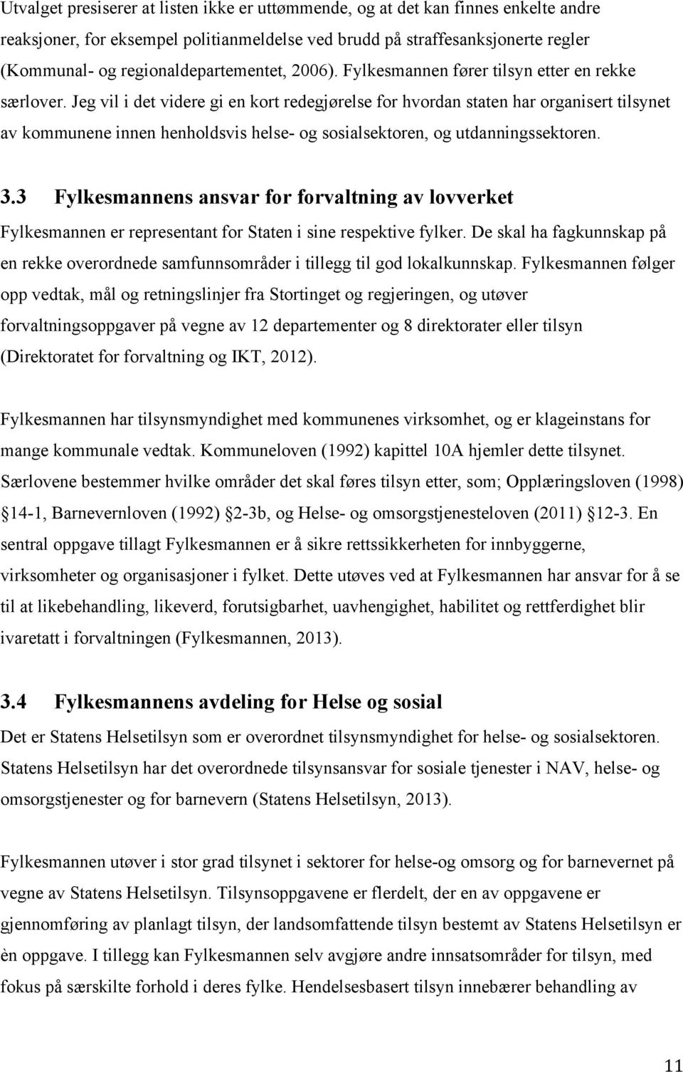 Jeg vil i det videre gi en kort redegjørelse for hvordan staten har organisert tilsynet av kommunene innen henholdsvis helse- og sosialsektoren, og utdanningssektoren. 3.