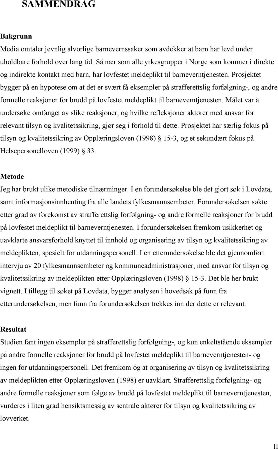 Prosjektet bygger på en hypotese om at det er svært få eksempler på strafferettslig forfølgning-, og andre formelle reaksjoner for brudd på lovfestet meldeplikt til barneverntjenesten.