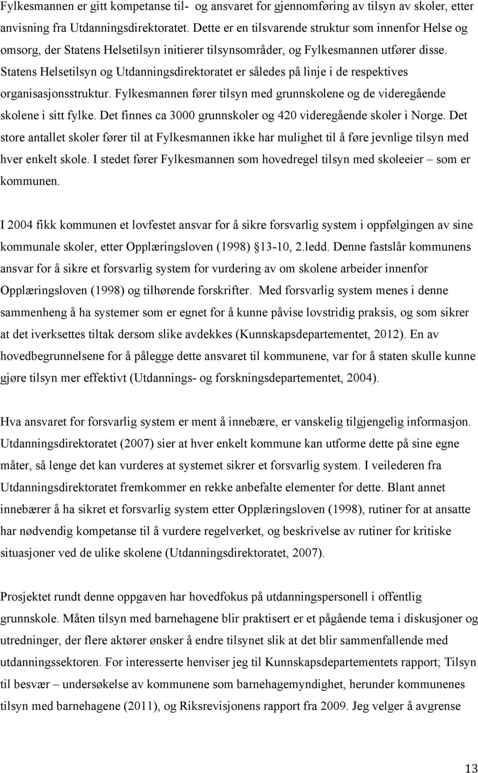 Statens Helsetilsyn og Utdanningsdirektoratet er således på linje i de respektives organisasjonsstruktur. Fylkesmannen fører tilsyn med grunnskolene og de videregående skolene i sitt fylke.