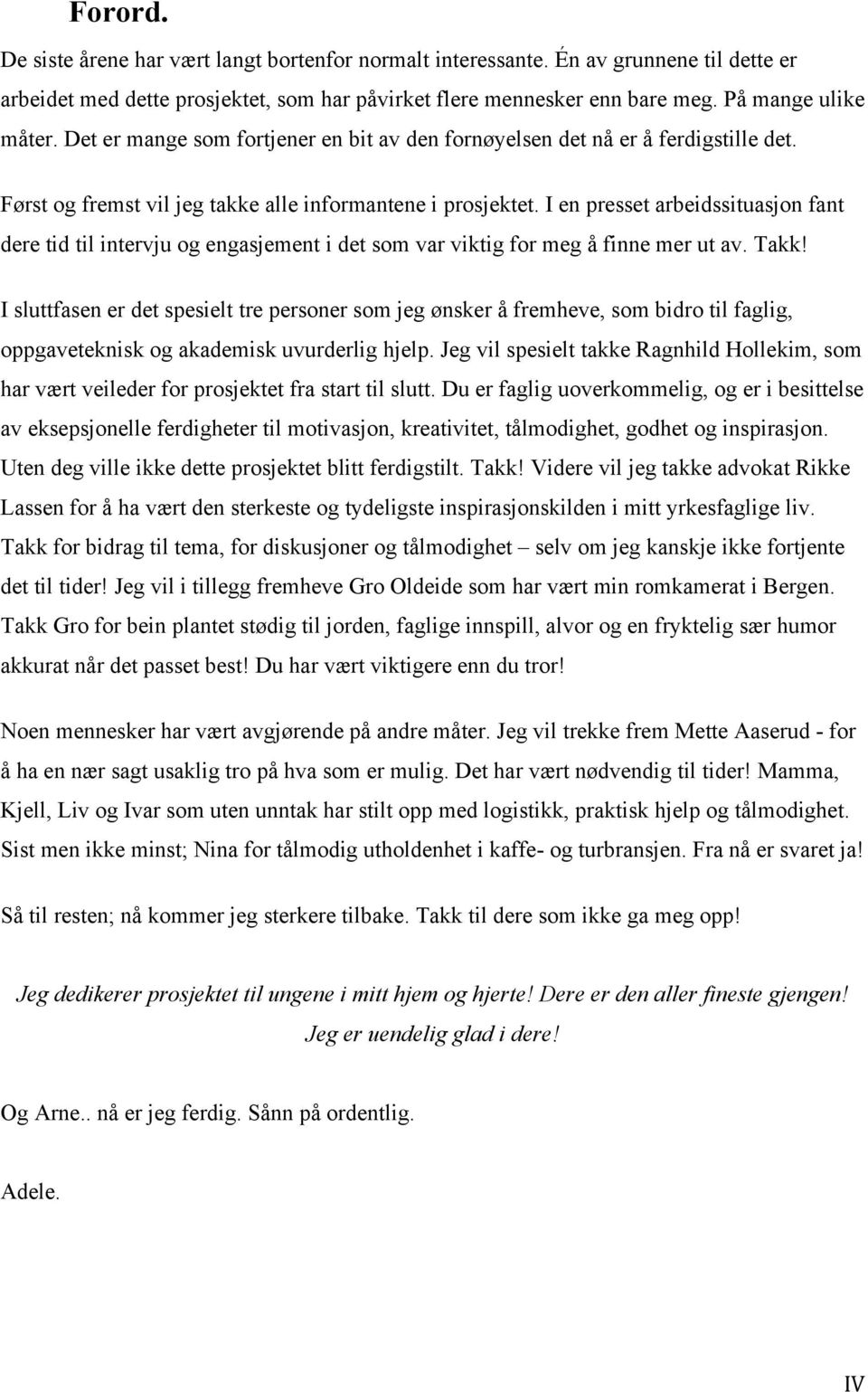 I en presset arbeidssituasjon fant dere tid til intervju og engasjement i det som var viktig for meg å finne mer ut av. Takk!