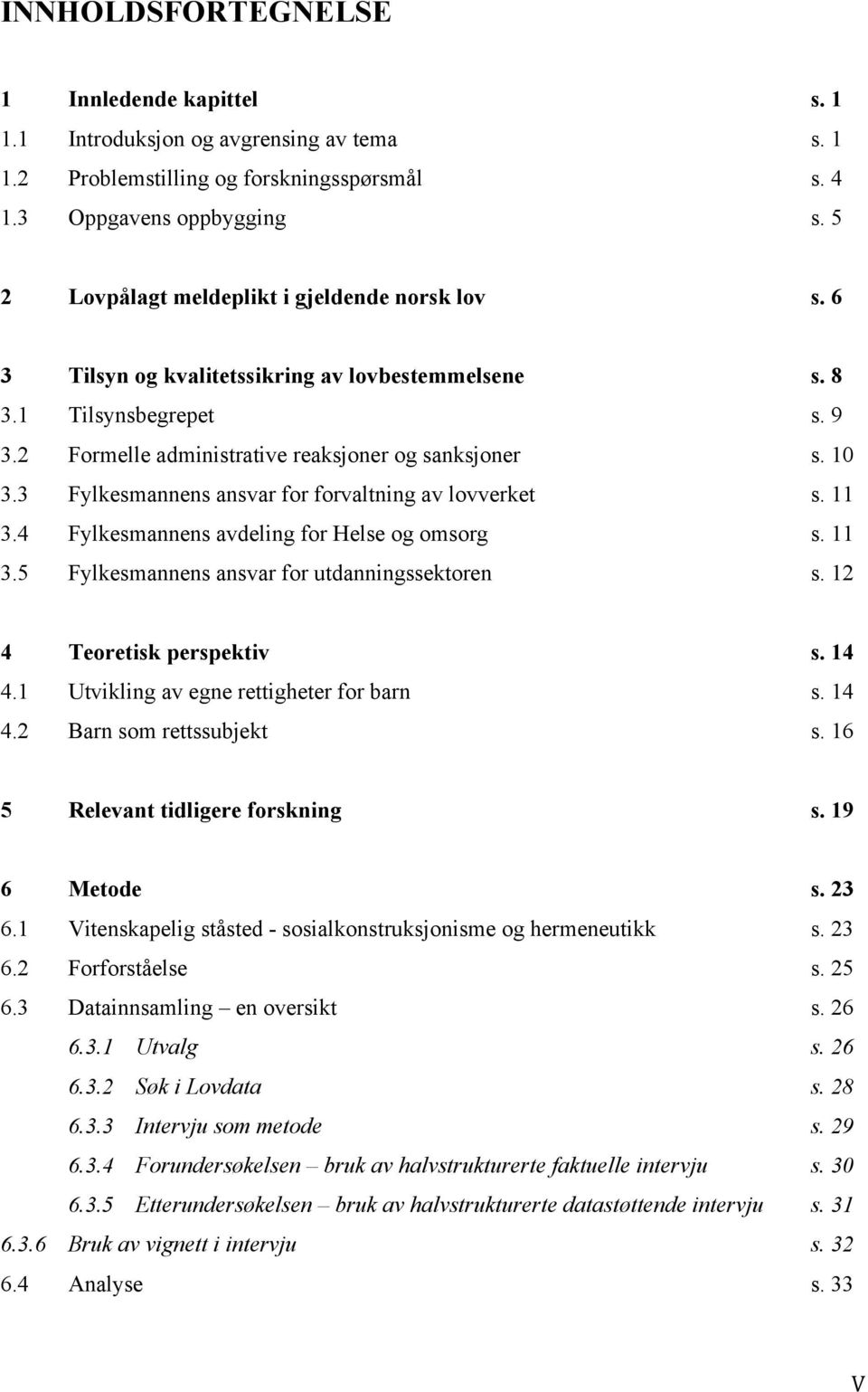 3 Fylkesmannens ansvar for forvaltning av lovverket s. 11 3.4 Fylkesmannens avdeling for Helse og omsorg s. 11 3.5 Fylkesmannens ansvar for utdanningssektoren s. 12 4 Teoretisk perspektiv s. 14 4.