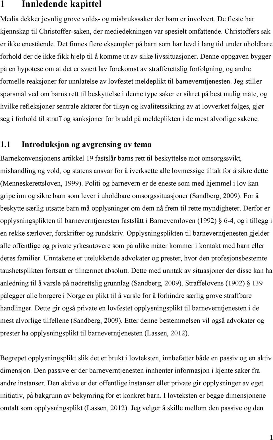 Denne oppgaven bygger på en hypotese om at det er svært lav forekomst av strafferettslig forfølgning, og andre formelle reaksjoner for unnlatelse av lovfestet meldeplikt til barneverntjenesten.