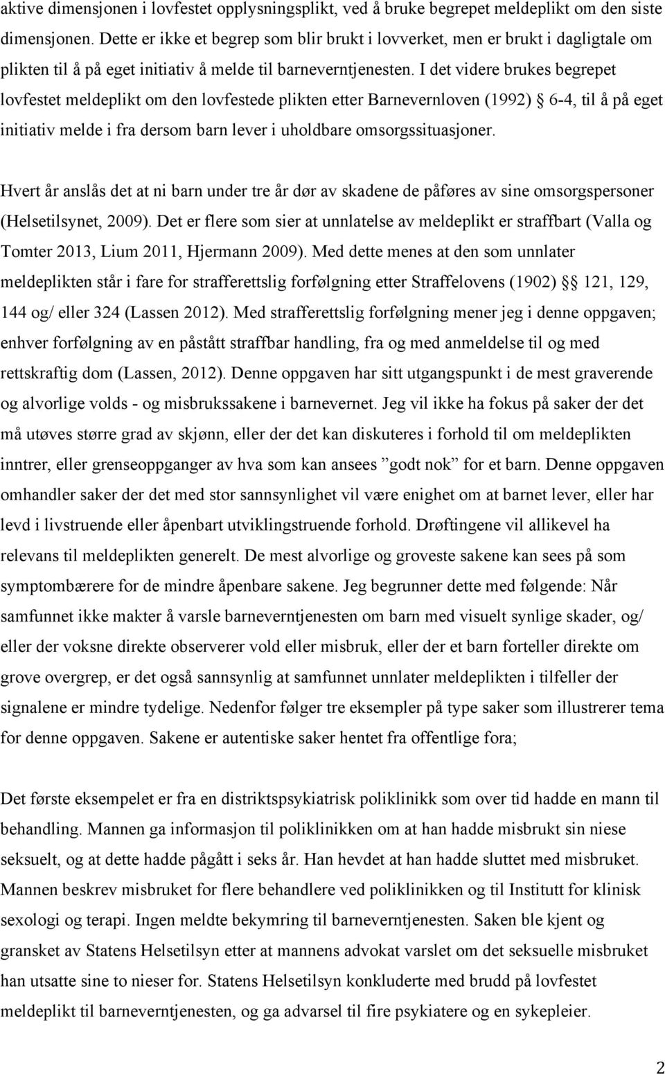 I det videre brukes begrepet lovfestet meldeplikt om den lovfestede plikten etter Barnevernloven (1992) 6-4, til å på eget initiativ melde i fra dersom barn lever i uholdbare omsorgssituasjoner.