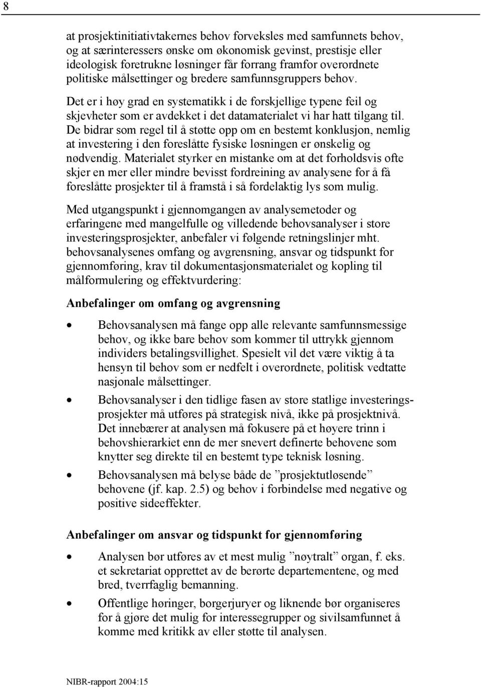 De bidrar som regel til å støtte opp om en bestemt konklusjon, nemlig at investering i den foreslåtte fysiske løsningen er ønskelig og nødvendig.