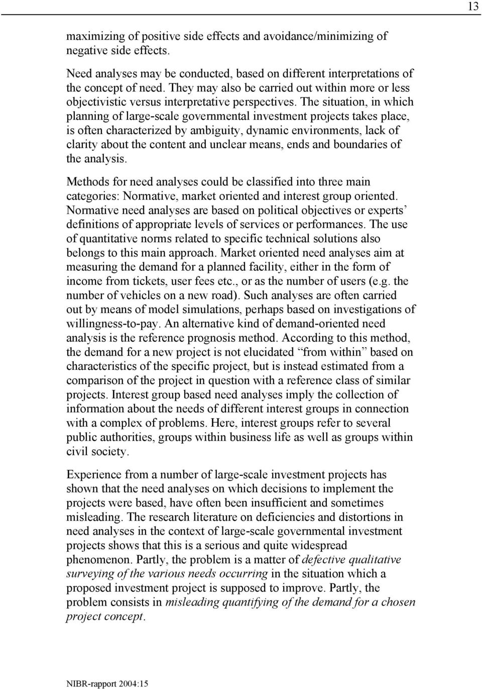 The situation, in which planning of large-scale governmental investment projects takes place, is often characterized by ambiguity, dynamic environments, lack of clarity about the content and unclear