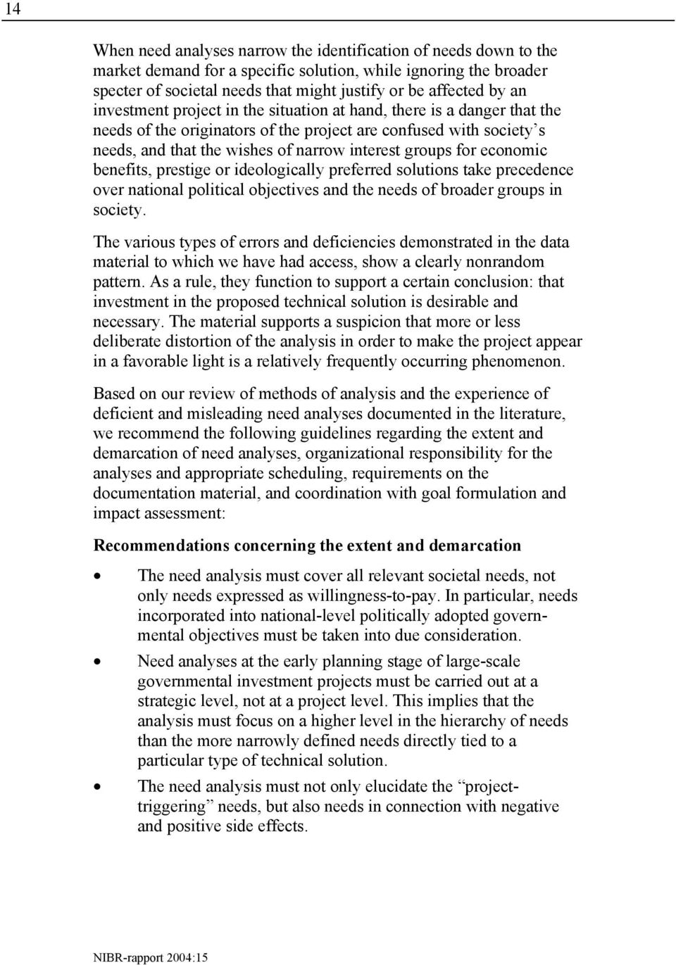 economic benefits, prestige or ideologically preferred solutions take precedence over national political objectives and the needs of broader groups in society.