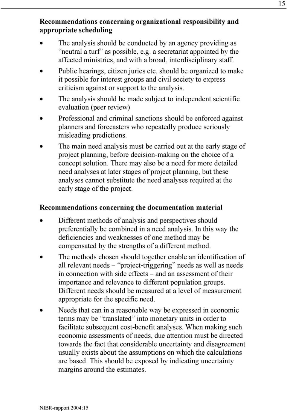 The analysis should be made subject to independent scientific evaluation (peer review) Professional and criminal sanctions should be enforced against planners and forecasters who repeatedly produce