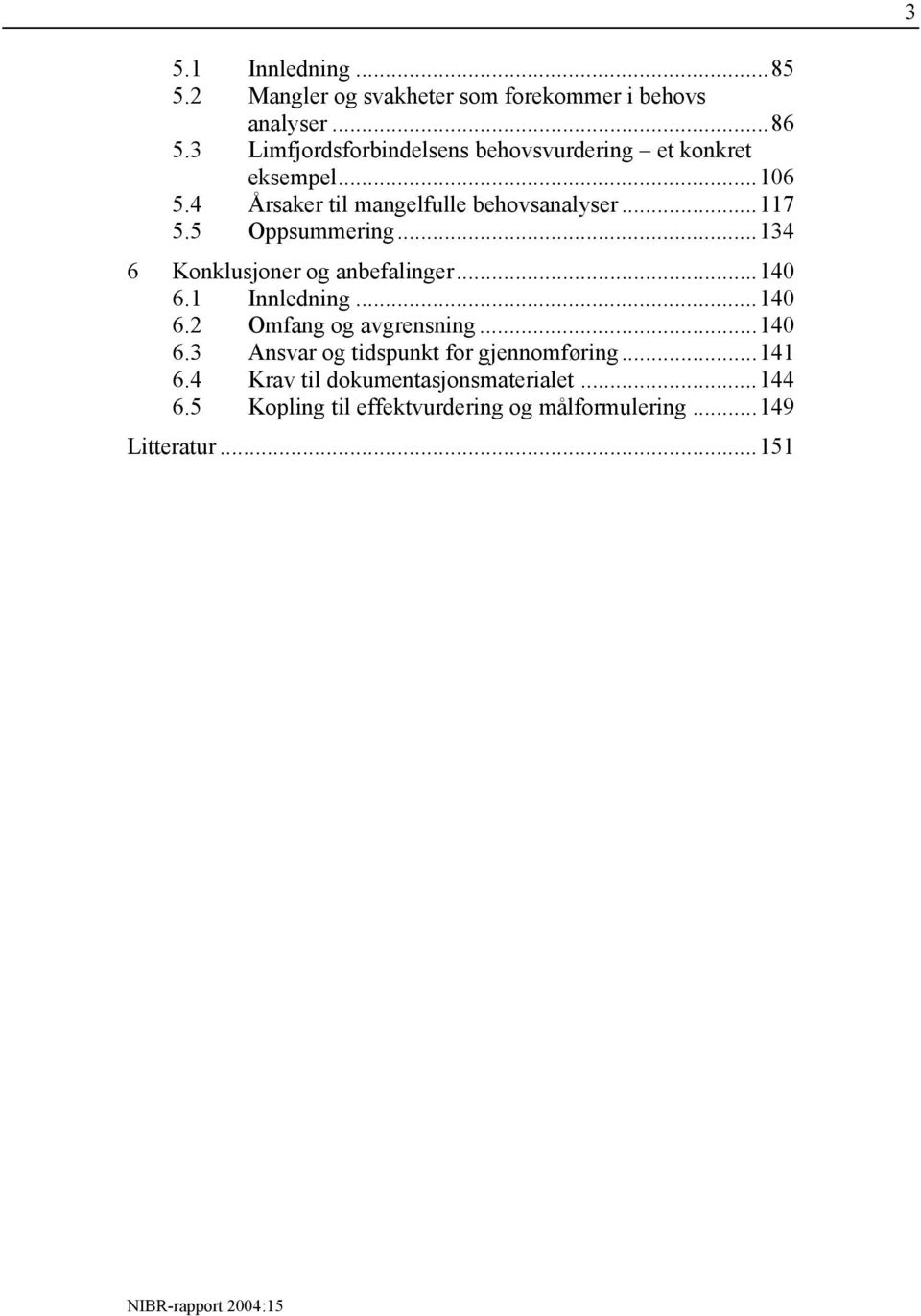 5 Oppsummering...134 6 Konklusjoner og anbefalinger...140 6.1 Innledning...140 6.2 Omfang og avgrensning...140 6.3 Ansvar og tidspunkt for gjennomføring.