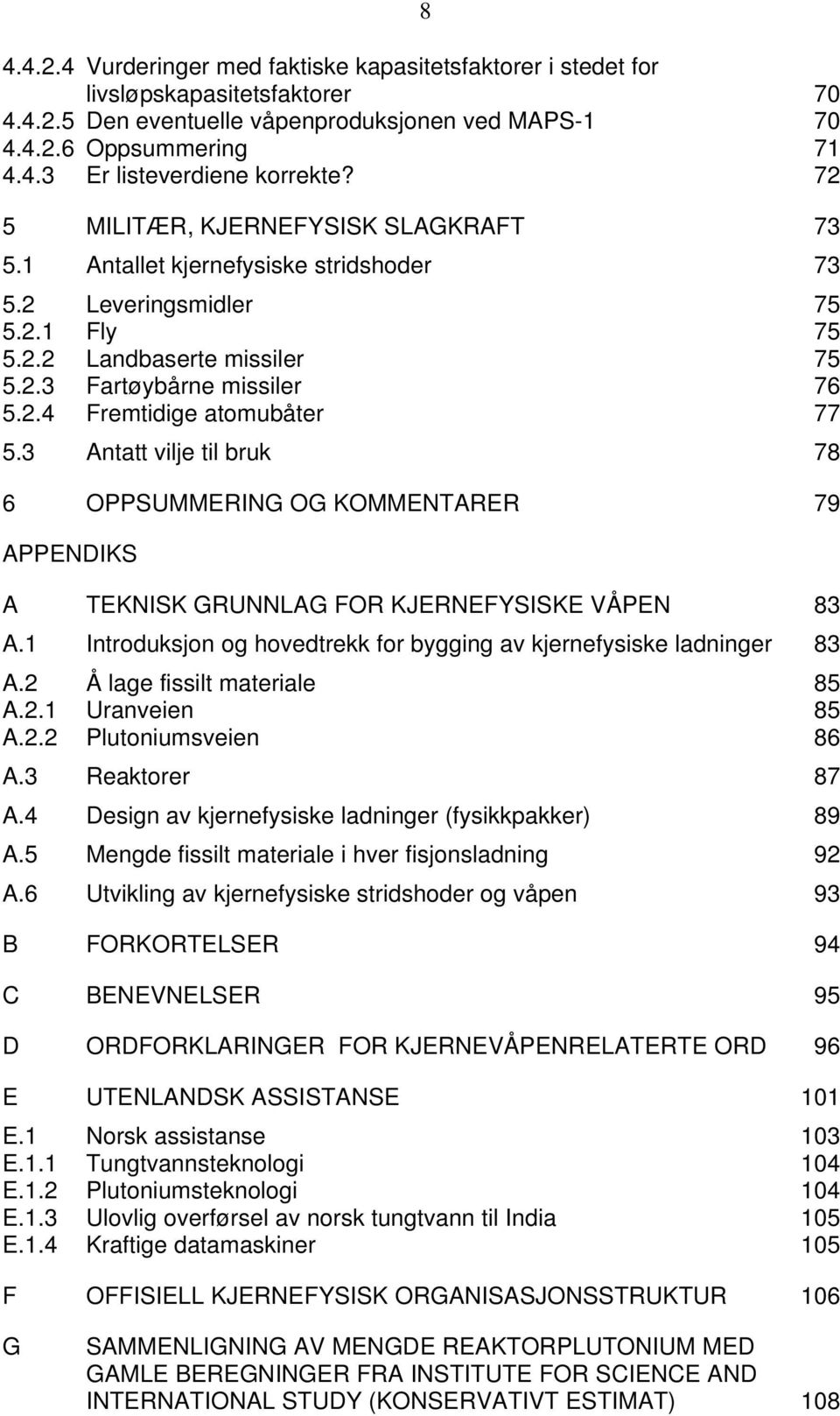 3 Antatt vilje til bruk 78 6 OPPSUMMERING OG KOMMENTARER 79 APPENDIKS A TEKNISK GRUNNLAG FOR KJERNEFYSISKE VÅPEN 83 A.1 Introduksjon og hovedtrekk for bygging av kjernefysiske ladninger 83 A.