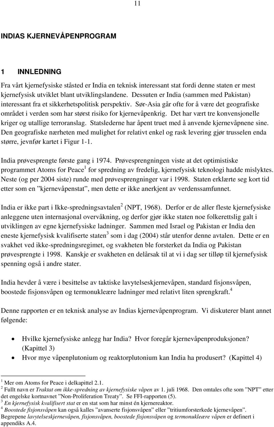 Det har vært tre konvensjonelle kriger og utallige terroranslag. Statslederne har åpent truet med å anvende kjernevåpnene sine.