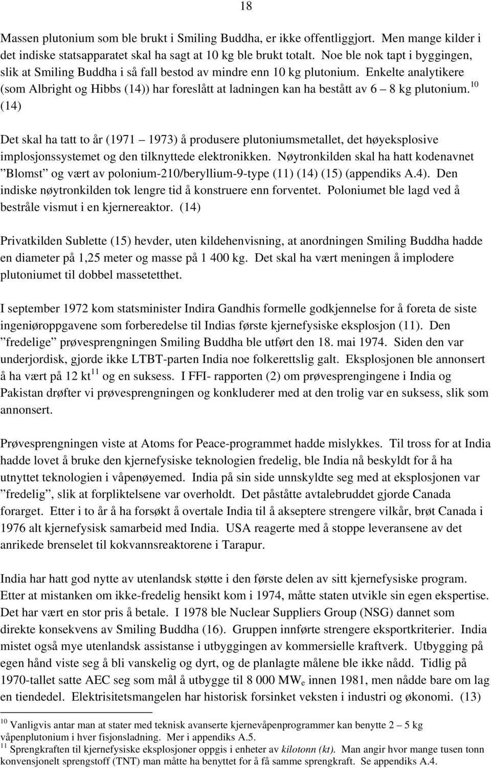 Enkelte analytikere (som Albright og Hibbs (14)) har foreslått at ladningen kan ha bestått av 6 8 kg plutonium.