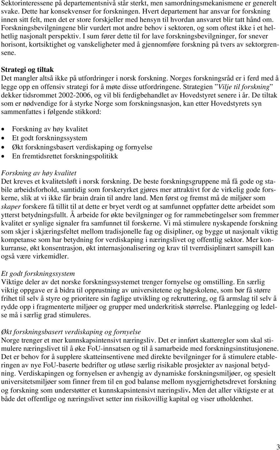 Forskningsbevilgningene blir vurdert mot andre behov i sektoren, og som oftest ikke i et helhetlig nasjonalt perspektiv.