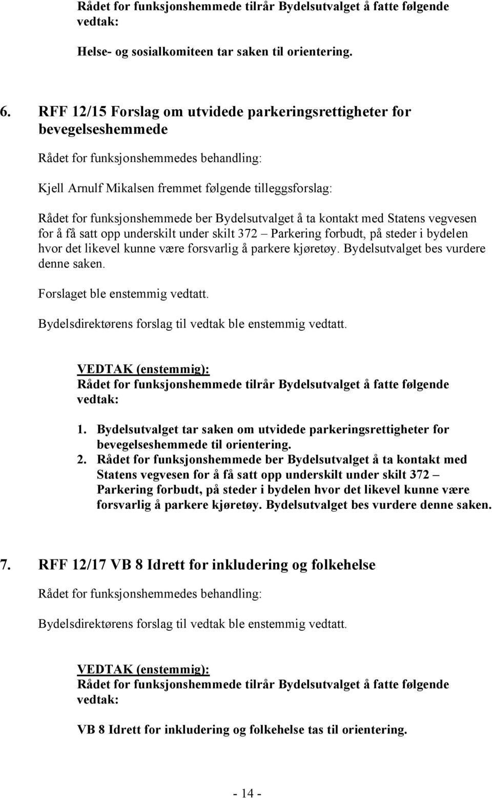 ber Bydelsutvalget å ta kontakt med Statens vegvesen for å få satt opp underskilt under skilt 372 Parkering forbudt, på steder i bydelen hvor det likevel kunne være forsvarlig å parkere kjøretøy.