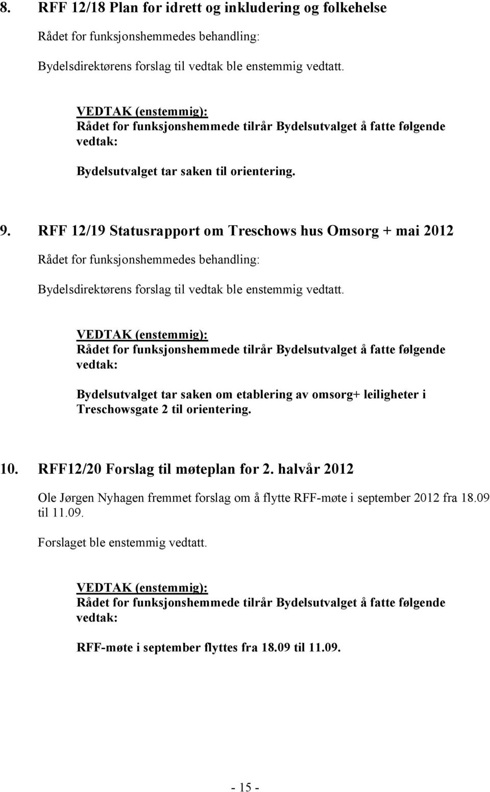 RFF 12/19 Statusrapport om Treschows hus Omsorg + mai 2012 Rådet for funksjonshemmedes behandling: Bydelsdirektørens forslag til vedtak ble enstemmig vedtatt.