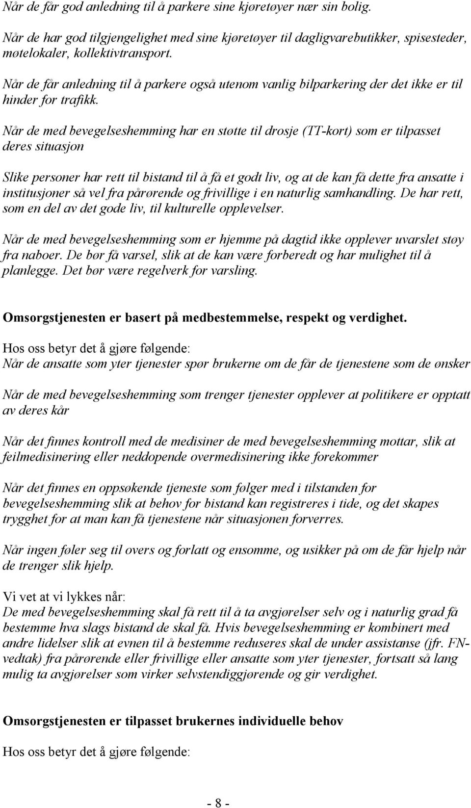 Når de med bevegelseshemming har en støtte til drosje (TT-kort) som er tilpasset deres situasjon Slike personer har rett til bistand til å få et godt liv, og at de kan få dette fra ansatte i