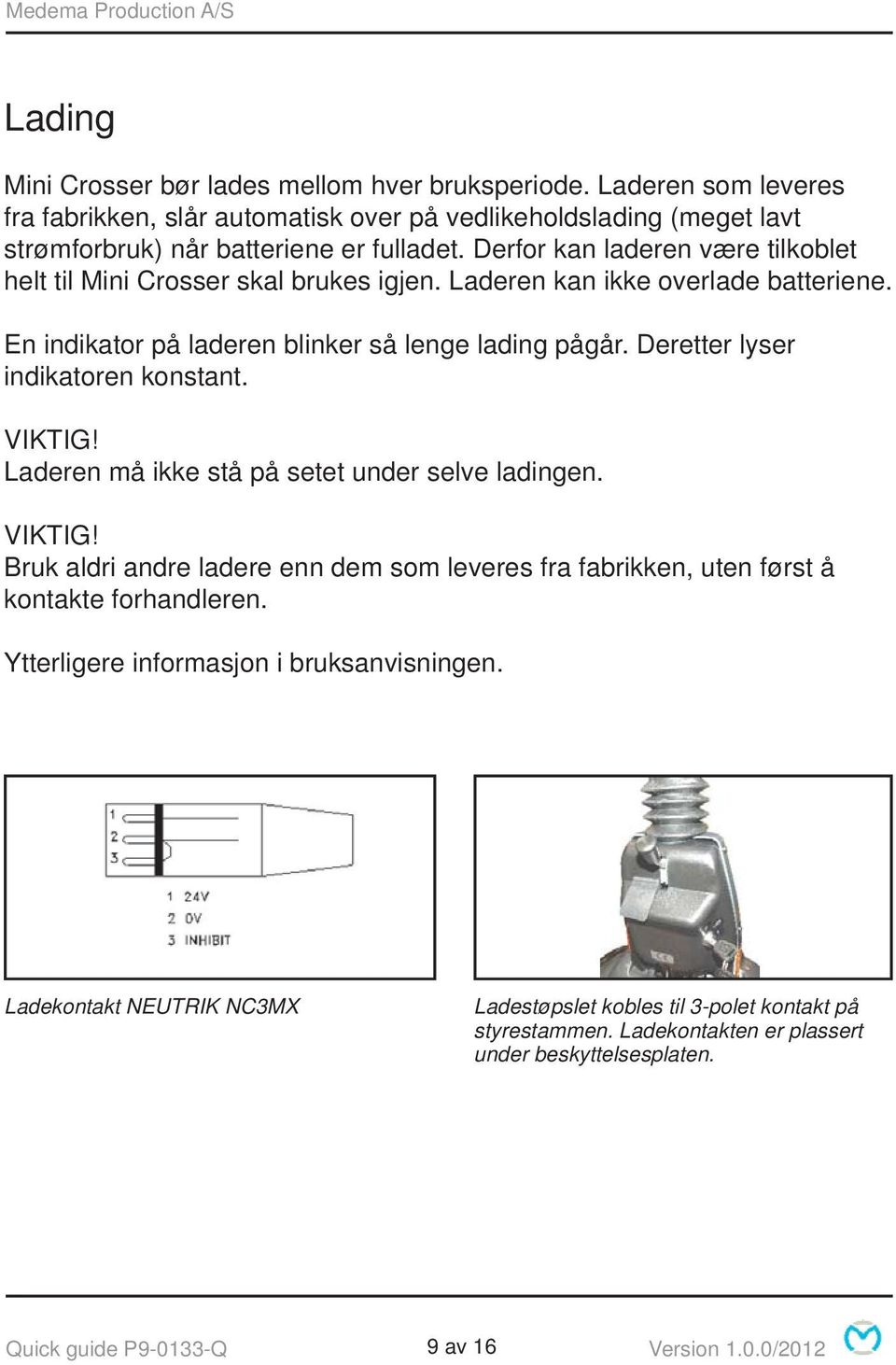 Deretter lyser indikatoren konstant. VIKTIG! Laderen må ikke stå på setet under selve ladingen. VIKTIG! Bruk aldri andre ladere enn dem som leveres fra fabrikken, uten først å kontakte forhandleren.